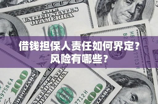 济南借钱担保人责任如何界定?风险有哪些? 济南借钱担保人责任如何界定?风险有哪些?