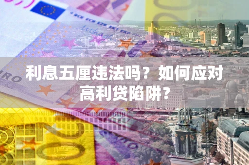 济南利息五厘违法吗？如何应对高利贷陷阱？