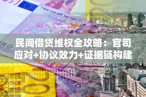 济南民间借贷维权全攻略：官司应对+协议效力+证据链构建指南