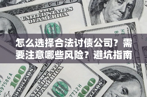 济南怎么选择合法讨债公司？需要注意哪些风险？避坑指南来了！