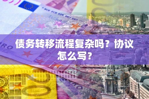 济南债务转移流程复杂吗？协议怎么写？