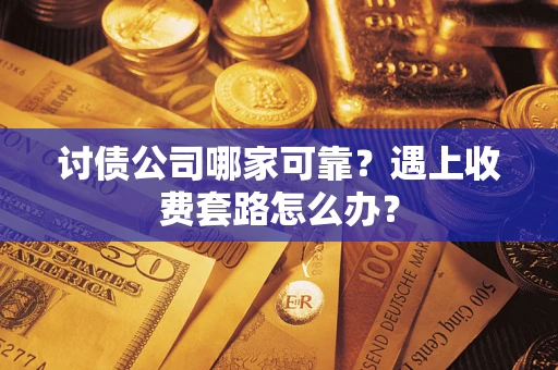 济南讨债公司哪家可靠？遇上收费套路怎么办？