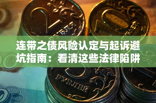 济南连带之债风险认定与起诉避坑指南：看清这些法律陷阱，避免无辜背债