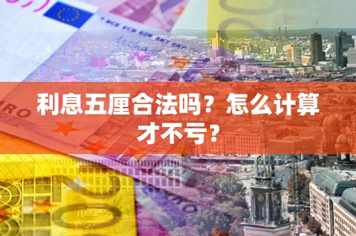 济南利息五厘合法吗？怎么计算才不亏？