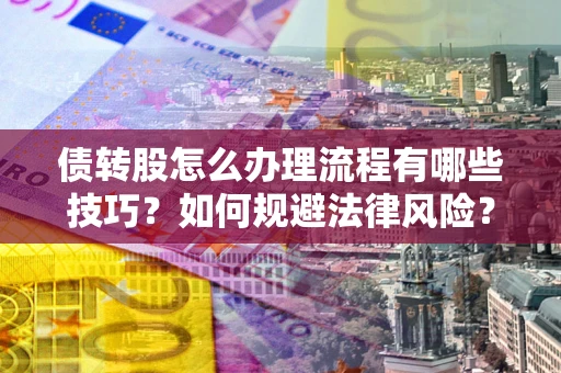 济南债转股怎么办理流程有哪些技巧？如何规避法律风险？