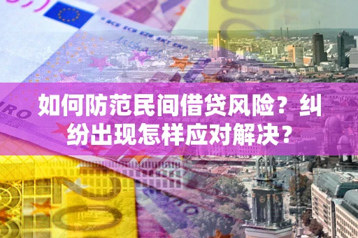 济南如何防范民间借贷风险？纠纷出现怎样应对解决？