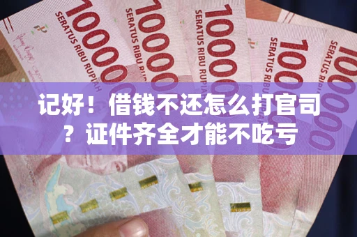 济南记好！借钱不还怎么打官司？证件齐全才能不吃亏