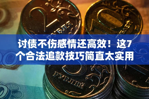 济南讨债不伤感情还高效！这7个合法追款技巧简直太实用