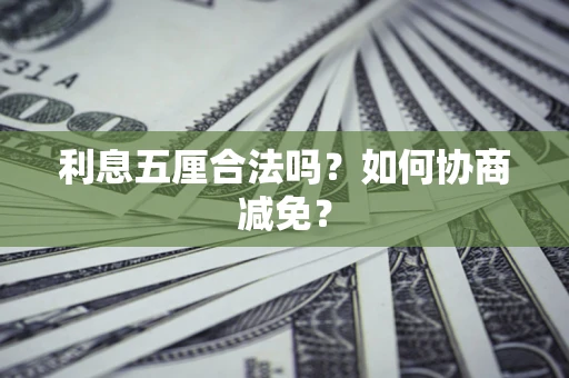 济南利息五厘合法吗？如何协商减免？