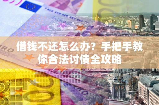 济南借钱不还怎么办？手把手教你合法讨债全攻略