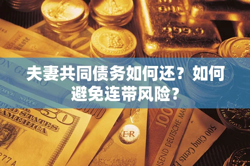济南夫妻共同债务如何还？如何避免连带风险？