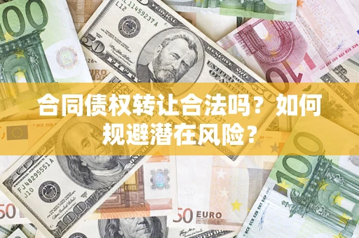 济南合同债权转让合法吗?如何规避潜在风险? 济南合同债权转让合法吗?如何规避潜在风险?