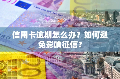 济南信用卡逾期怎么办？如何避免影响征信？