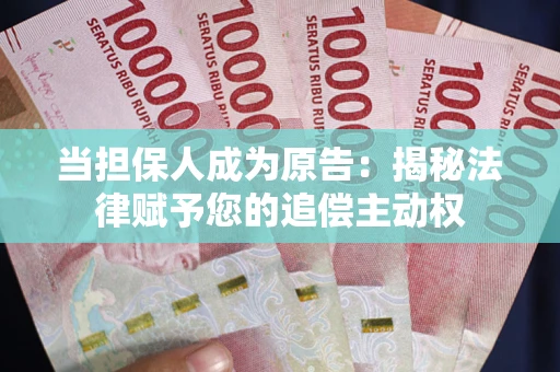 济南当担保人成为原告:揭秘法律赋予您的追偿主动权 济南当担保人成为原告:揭秘法律赋予您的追偿主动权