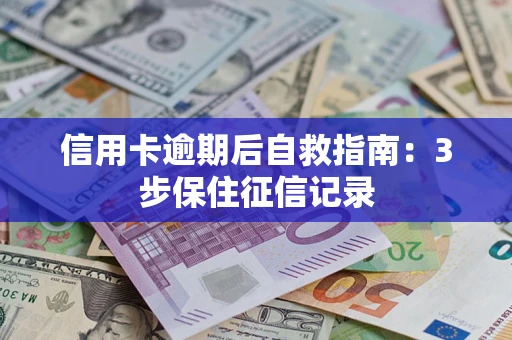 济南信用卡逾期后自救指南：3步保住征信记录