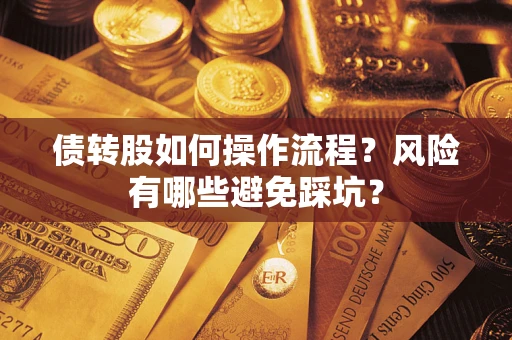 济南债转股如何操作流程?风险有哪些避免踩坑? 济南债转股如何操作流程?风险有哪些避免踩坑?