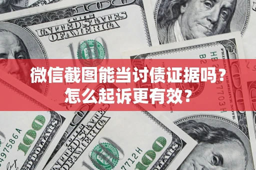 济南微信截图能当讨债证据吗？怎么起诉更有效？