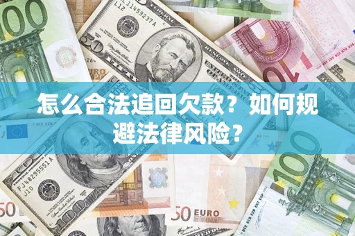 济南怎么合法追回欠款？如何规避法律风险？