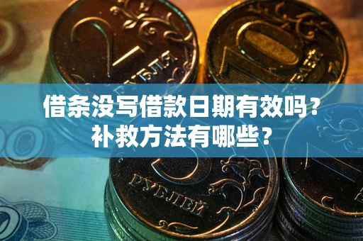济南借条没写借款日期有效吗?补救方法有哪些? 济南借条没写借款日期有效吗?补救方法有哪些?