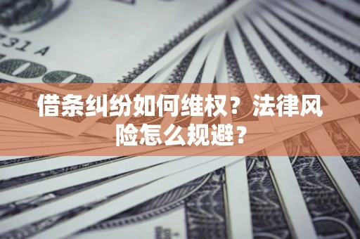 济南借条纠纷如何维权？法律风险怎么规避？