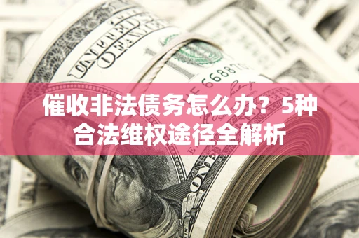 济南催收非法债务怎么办？5种合法维权途径全解析