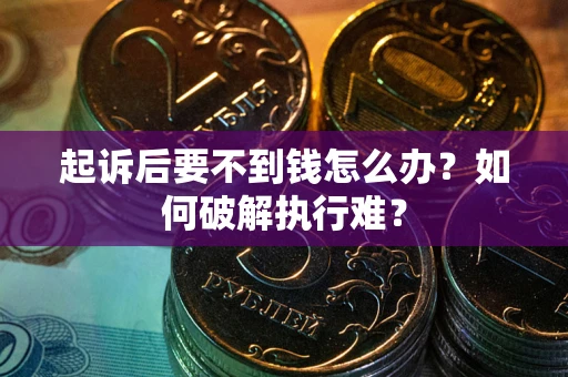 济南起诉后要不到钱怎么办？如何破解执行难？