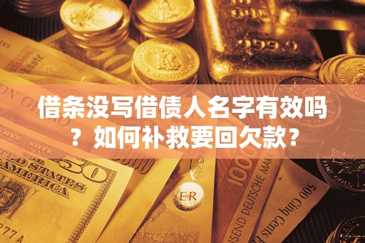 济南借条没写借债人名字有效吗？如何补救要回欠款？