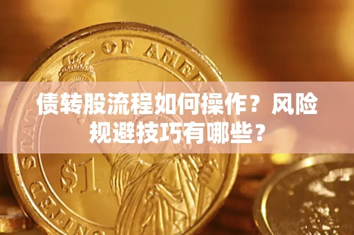 济南债转股流程如何操作？风险规避技巧有哪些？