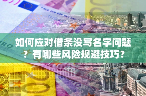 济南如何应对借条没写名字问题？有哪些风险规避技巧？