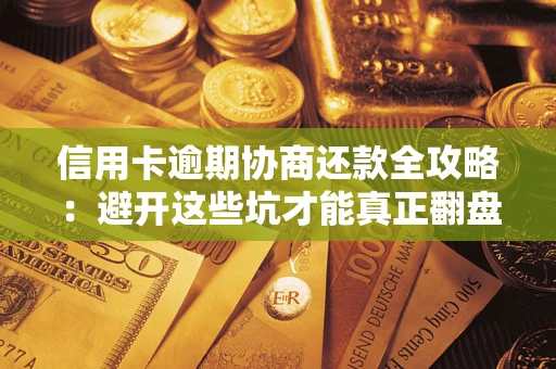 济南信用卡逾期协商还款全攻略：避开这些坑才能真正翻盘